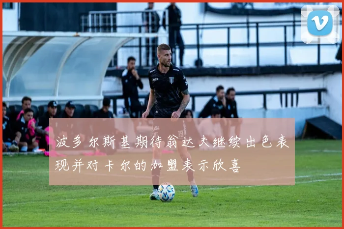 波多尔斯基期待翁达夫继续出色表现并对卡尔的加盟表示欣喜